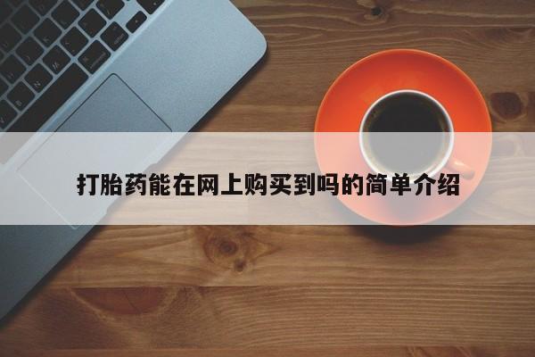 私人打胎药安全吗打胎药能在网上购买到吗的简单介绍