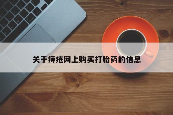 私人打胎药安全吗关于痔疮网上购买打胎药的信息