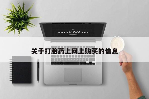 私人打胎药安全吗关于打胎药上网上购买的信息
