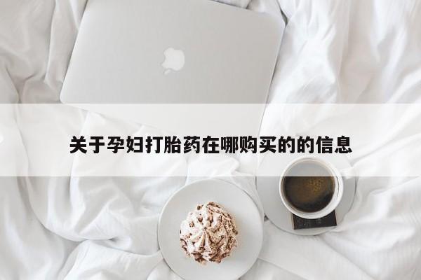 私人打胎药安全吗关于孕妇打胎药在哪购买的的信息