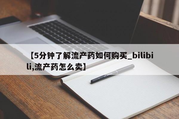 私人打胎药安全吗【5分钟了解流产药如何购买_bilibili,流产药怎么卖】